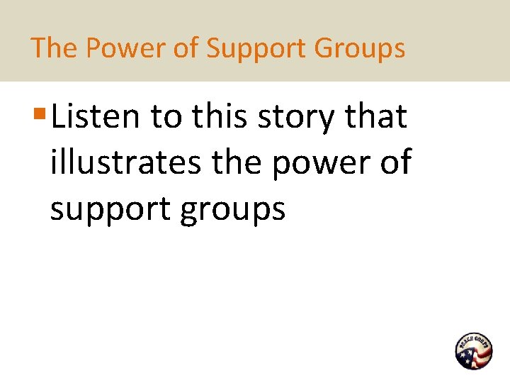 The Power of Support Groups § Listen to this story that illustrates the power