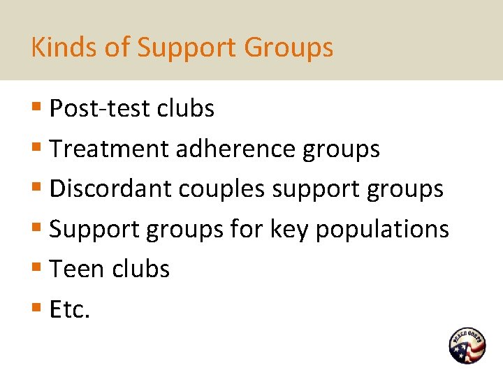 Kinds of Support Groups § Post-test clubs § Treatment adherence groups § Discordant couples