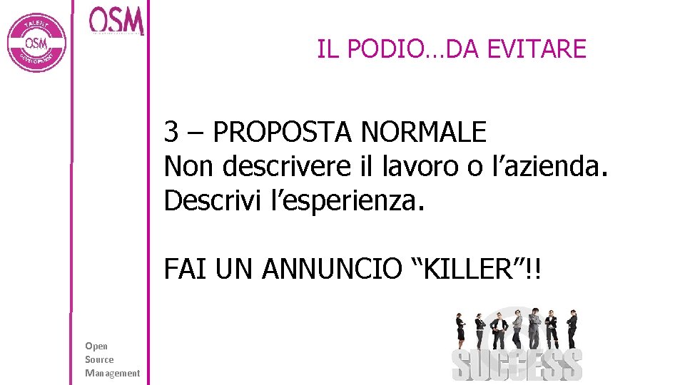 IL PODIO…DA EVITARE 3 – PROPOSTA NORMALE Non descrivere il lavoro o l’azienda. Descrivi