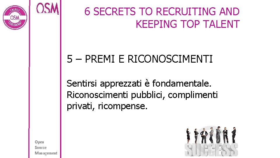 6 SECRETS TO RECRUITING AND KEEPING TOP TALENT 5 – PREMI E RICONOSCIMENTI Sentirsi