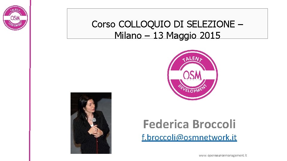 Corso COLLOQUIO DI SELEZIONE – Milano – 13 Maggio 2015 Federica Broccoli f. broccoli@osmnetwork.