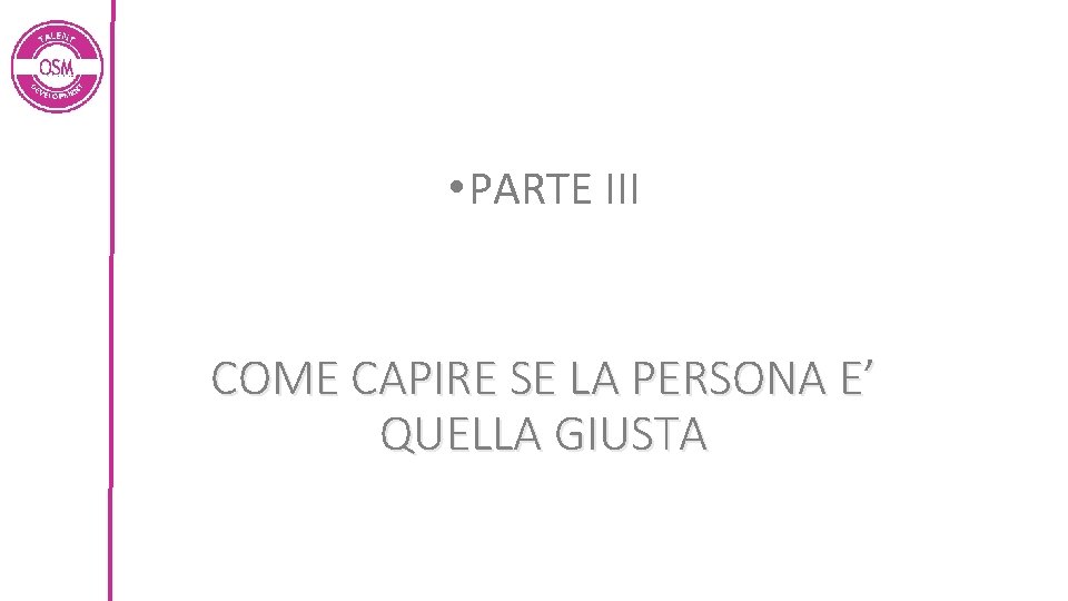  • PARTE III COME CAPIRE SE LA PERSONA E’ QUELLA GIUSTA 