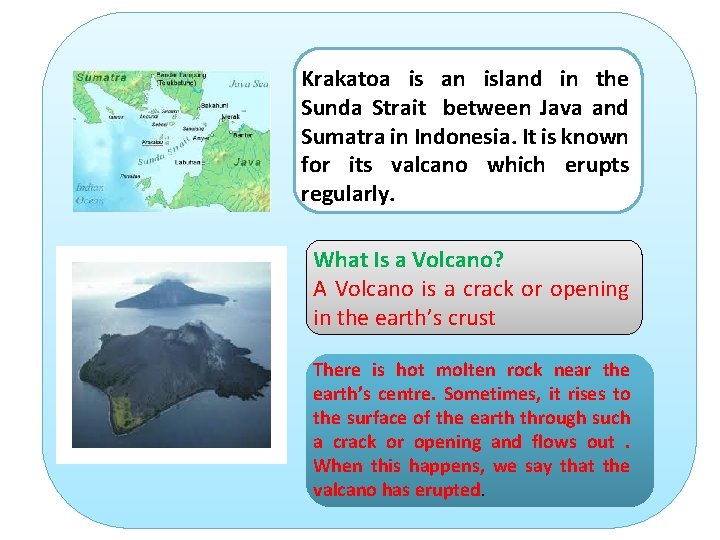 Krakatoa is an island in the Sunda Strait between Java and Sumatra in Indonesia.