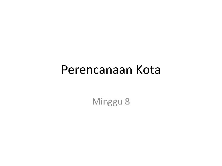 Perencanaan Kota Minggu 8 