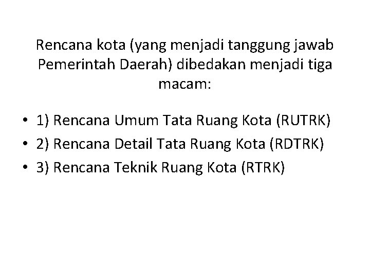 Rencana kota (yang menjadi tanggung jawab Pemerintah Daerah) dibedakan menjadi tiga macam: • 1)