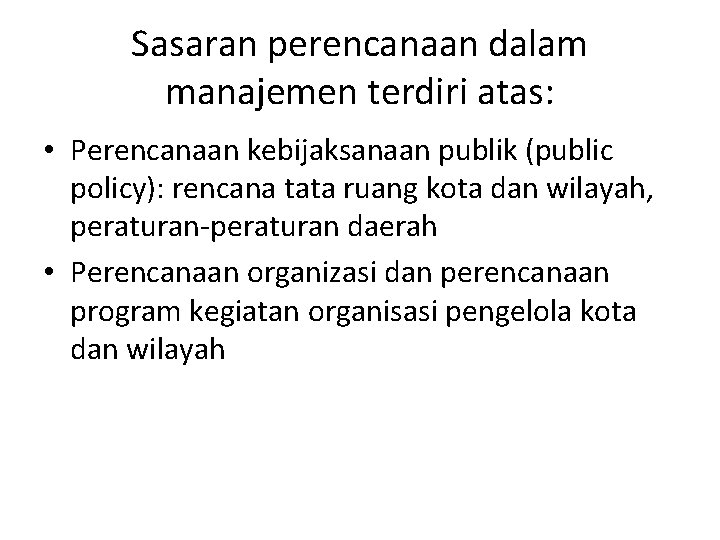 Sasaran perencanaan dalam manajemen terdiri atas: • Perencanaan kebijaksanaan publik (public policy): rencana tata