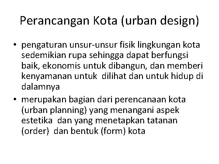 Perancangan Kota (urban design) • pengaturan unsur-unsur fisik lingkungan kota sedemikian rupa sehingga dapat