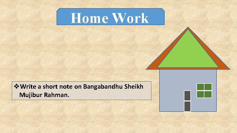 Home Work v. Write a short note on Bangabandhu Sheikh Mujibur Rahman. 