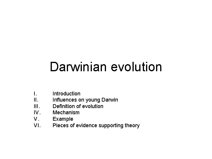 Darwinian evolution I. III. IV. V. VI. Introduction Influences on young Darwin Definition of