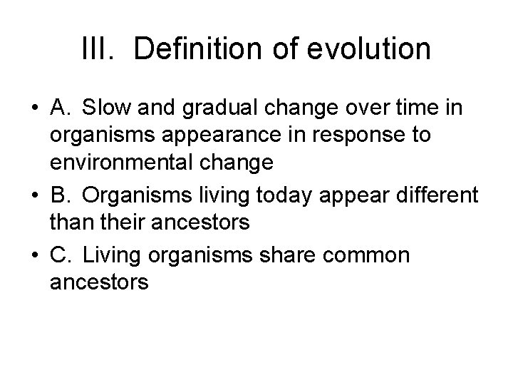 III. Definition of evolution • A. Slow and gradual change over time in organisms
