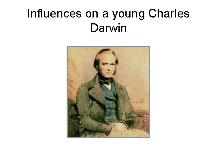 Influences on a young Charles Darwin 