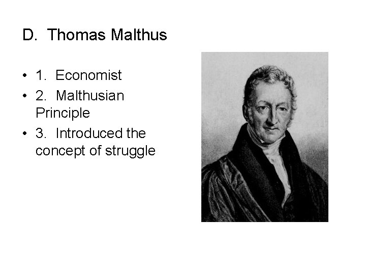 D. Thomas Malthus • 1. Economist • 2. Malthusian Principle • 3. Introduced the