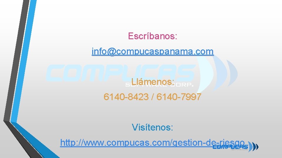 Escríbanos: info@compucaspanama. com Llámenos: 6140 -8423 / 6140 -7997 Visítenos: http: //www. compucas. com/gestion-de-riesgo