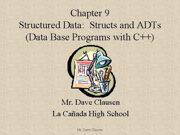 Chapter 9 Structured Data: Structs and ADTs (Data Base Programs with C++) Mr. Dave