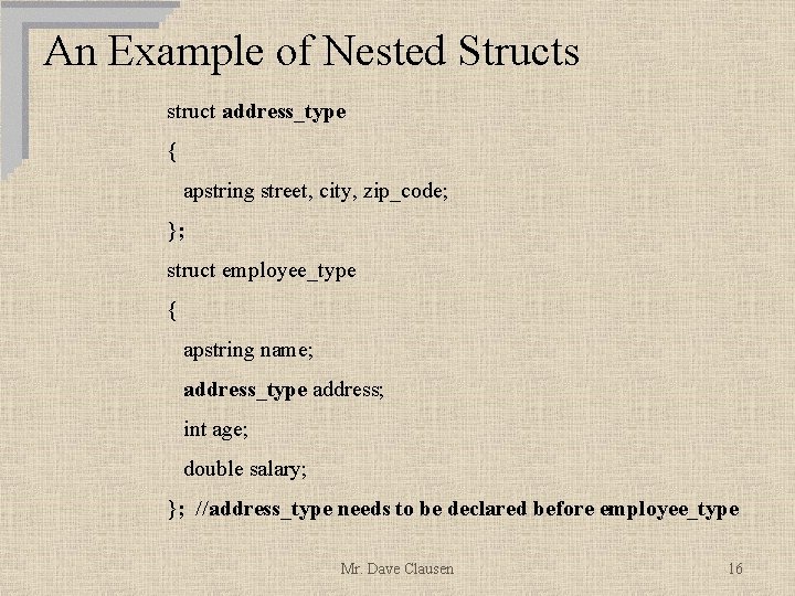 An Example of Nested Structs struct address_type { apstring street, city, zip_code; }; struct
