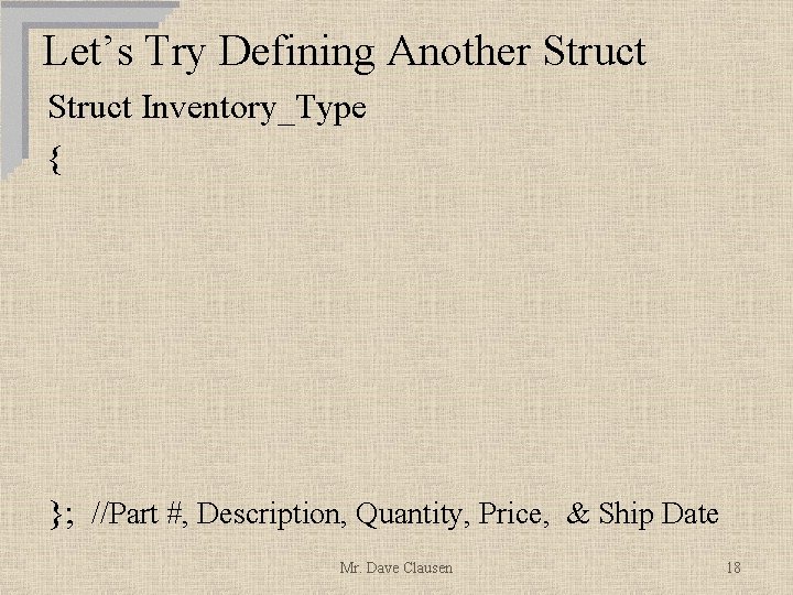 Let’s Try Defining Another Struct Inventory_Type { }; //Part #, Description, Quantity, Price, &