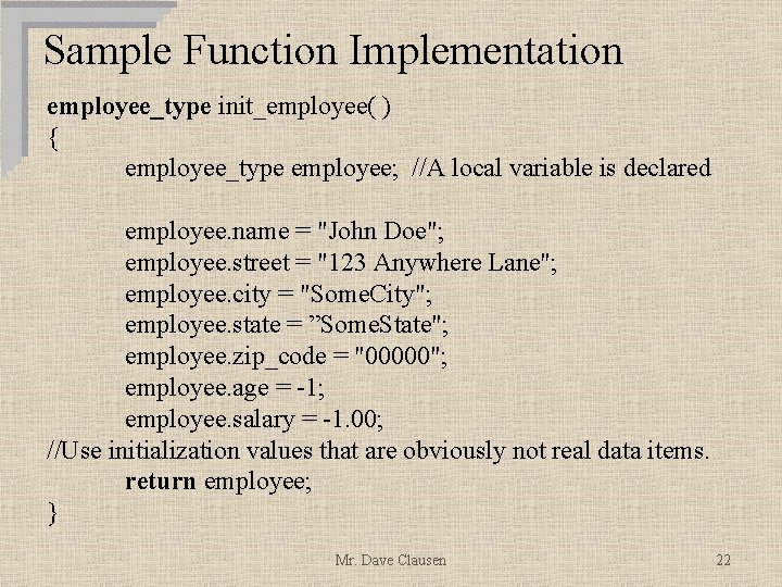 Sample Function Implementation employee_type init_employee( ) { employee_type employee; //A local variable is declared