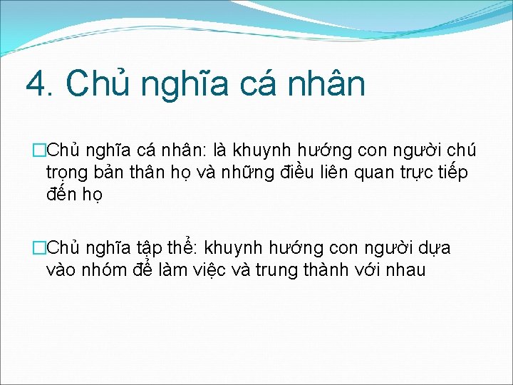 4. Chủ nghĩa cá nhân �Chủ nghĩa cá nhân: là khuynh hướng con người