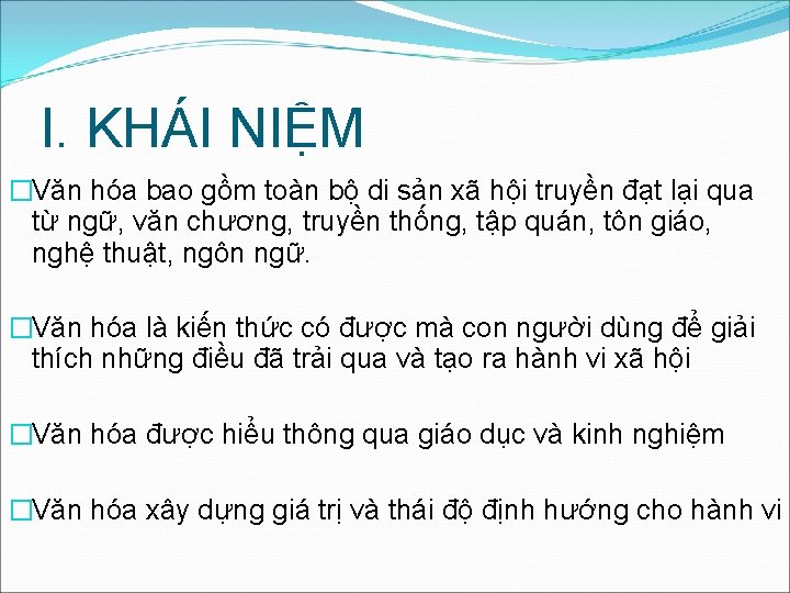 I. KHÁI NIỆM �Văn hóa bao gồm toàn bộ di sản xã hội truyền