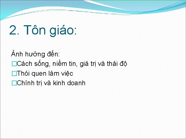 2. Tôn giáo: Ảnh hưởng đến: �Cách sống, niềm tin, giá trị và thái