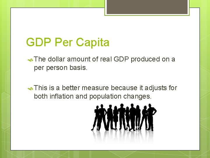 GDP Per Capita The dollar amount of real GDP produced on a person basis.