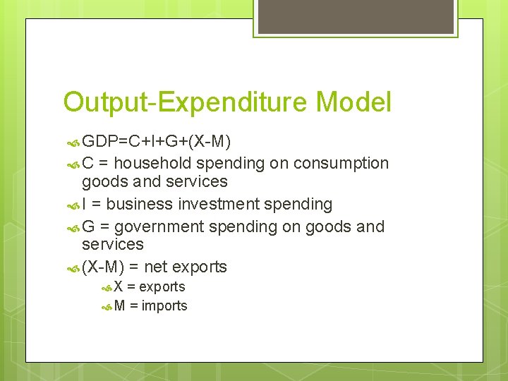 Output-Expenditure Model GDP=C+I+G+(X-M) C = household spending on consumption goods and services I =