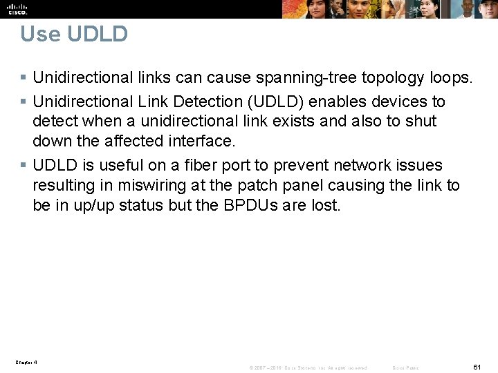 Use UDLD § Unidirectional links can cause spanning-tree topology loops. § Unidirectional Link Detection
