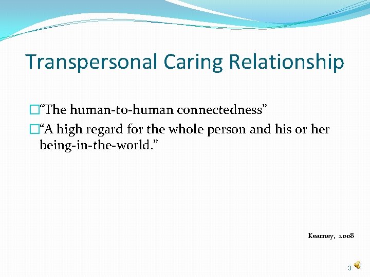 Transpersonal Caring Relationship �“The human-to-human connectedness” �“A high regard for the whole person and