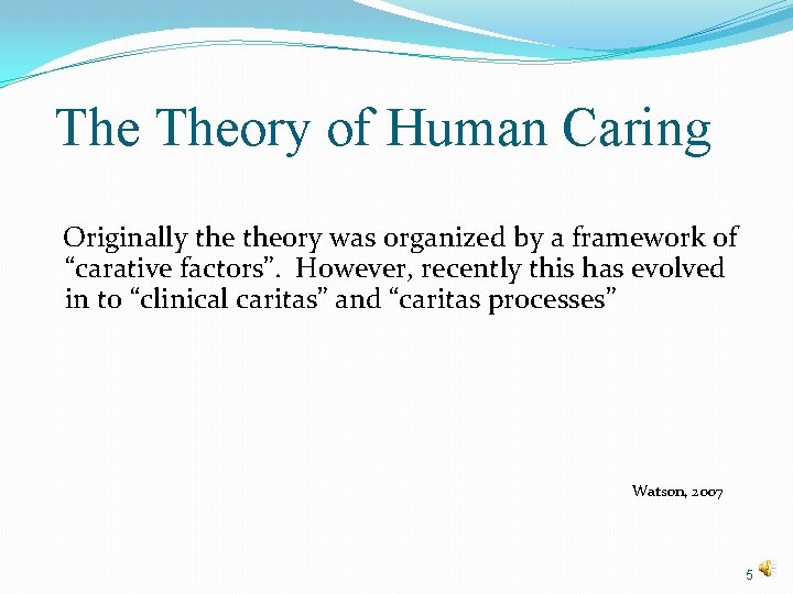 The Theory of Human Caring Originally theory was organized by a framework of “carative