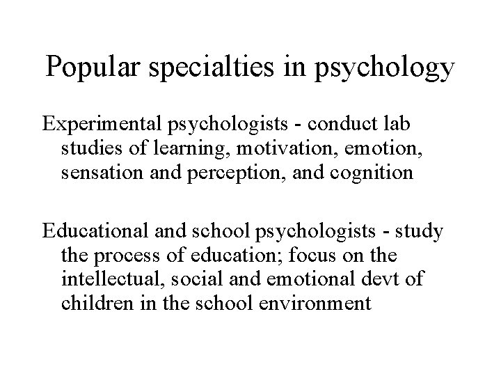 Popular specialties in psychology Experimental psychologists - conduct lab studies of learning, motivation, emotion,