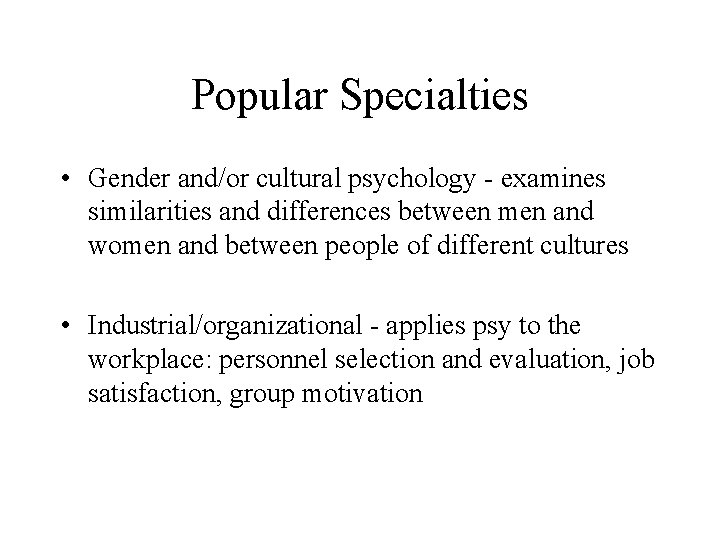 Popular Specialties • Gender and/or cultural psychology - examines similarities and differences between men