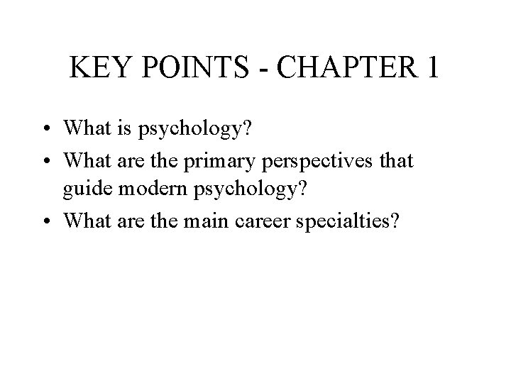 KEY POINTS - CHAPTER 1 • What is psychology? • What are the primary