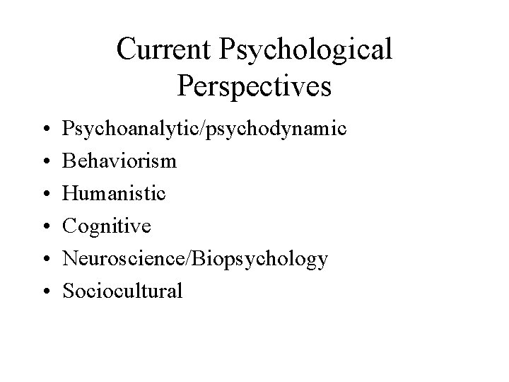 Current Psychological Perspectives • • • Psychoanalytic/psychodynamic Behaviorism Humanistic Cognitive Neuroscience/Biopsychology Sociocultural 