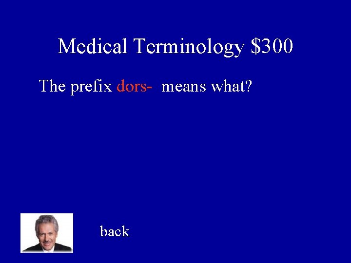Medical Terminology $300 The prefix dors- means what? back 