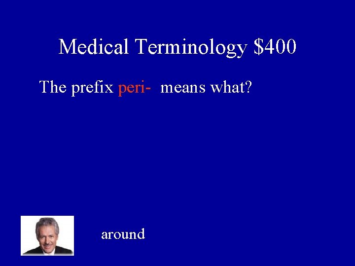 Medical Terminology $400 The prefix peri- means what? around 
