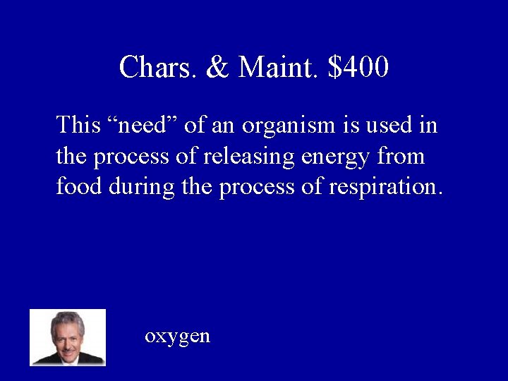 Chars. & Maint. $400 This “need” of an organism is used in the process