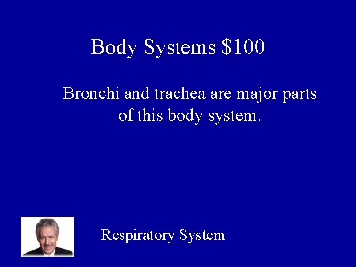 Body Systems $100 Bronchi and trachea are major parts of this body system. Respiratory