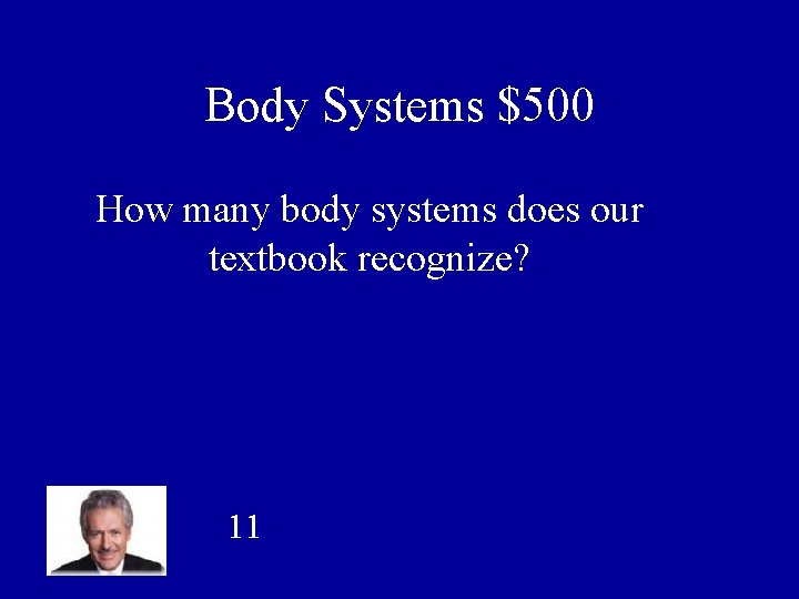Body Systems $500 How many body systems does our textbook recognize? 11 