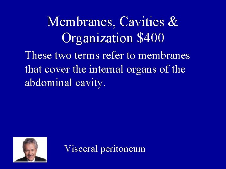 Membranes, Cavities & Organization $400 These two terms refer to membranes that cover the