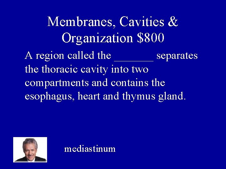 Membranes, Cavities & Organization $800 A region called the _______ separates the thoracic cavity