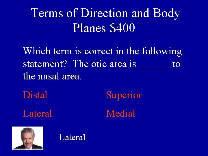Terms of Direction and Body Planes $400 Which term is correct in the following