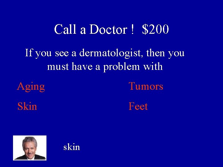 Call a Doctor ! $200 If you see a dermatologist, then you must have
