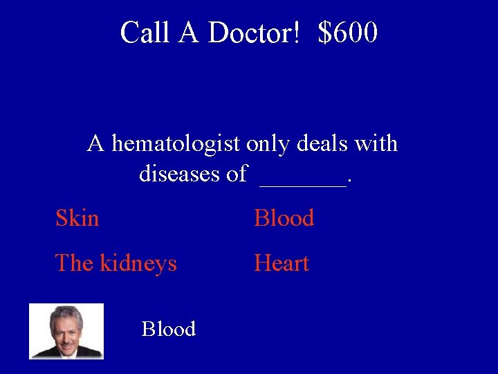 Call A Doctor! $600 A hematologist only deals with diseases of _______. Skin Blood