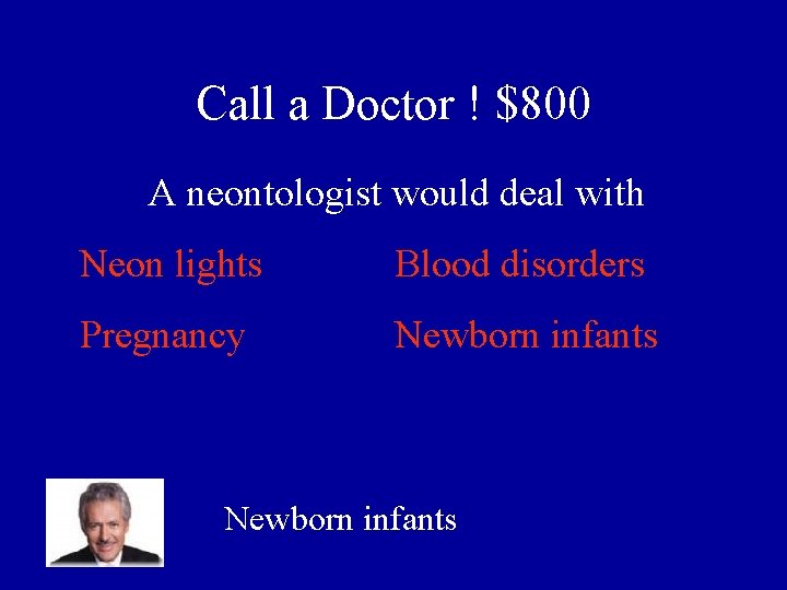 Call a Doctor ! $800 A neontologist would deal with Neon lights Blood disorders