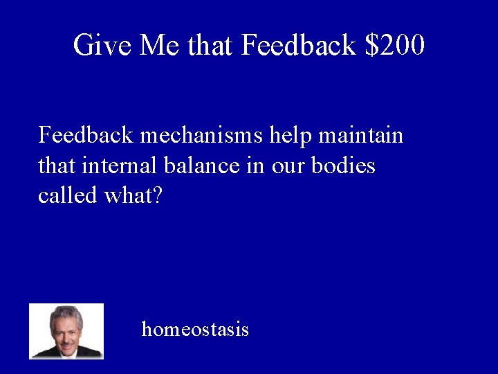 Give Me that Feedback $200 Feedback mechanisms help maintain that internal balance in our
