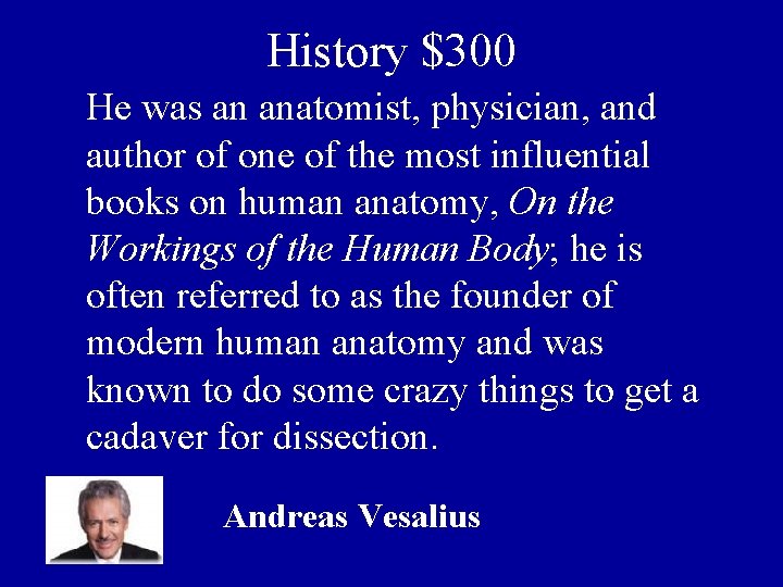 History $300 He was an anatomist, physician, and author of one of the most