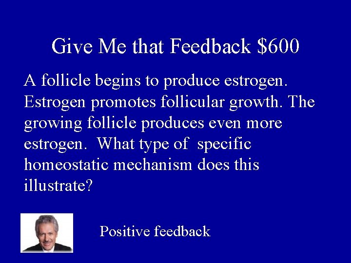 Give Me that Feedback $600 A follicle begins to produce estrogen. Estrogen promotes follicular