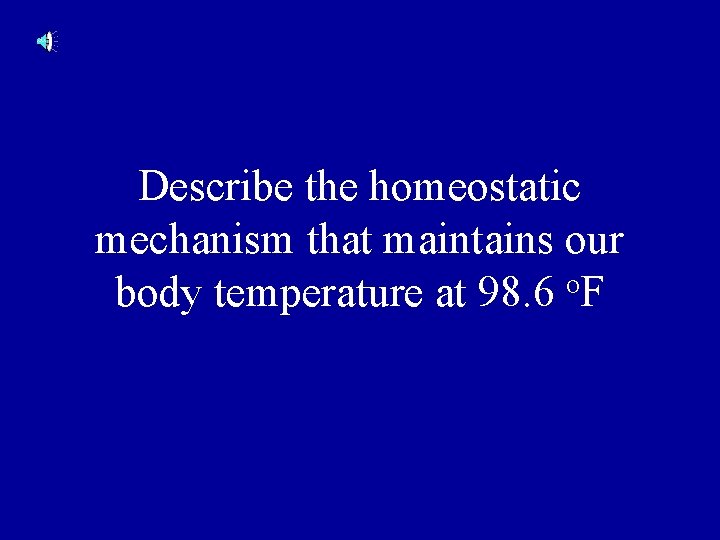 Describe the homeostatic mechanism that maintains our body temperature at 98. 6 o. F
