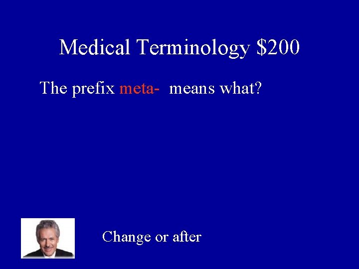 Medical Terminology $200 The prefix meta- means what? Change or after 