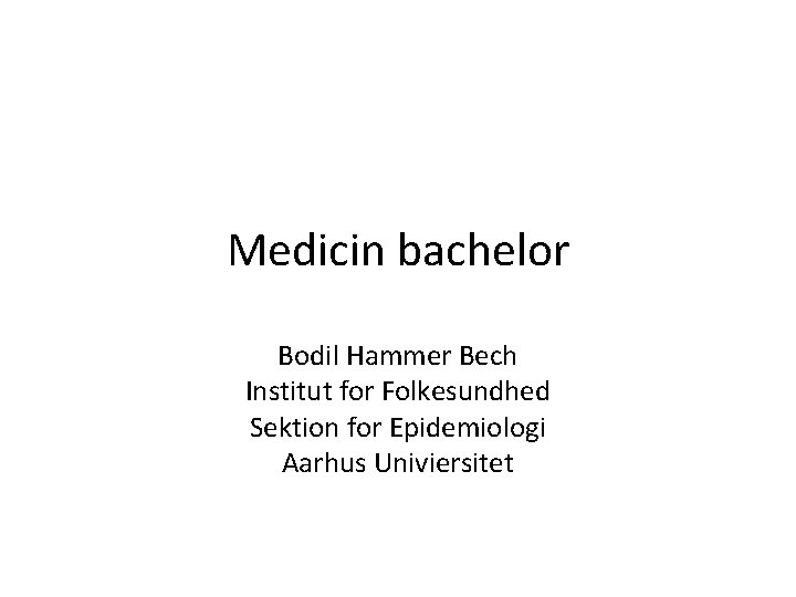 Medicin bachelor Bodil Hammer Bech Institut for Folkesundhed Sektion for Epidemiologi Aarhus Univiersitet 